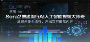 Sora2创建流行AI人工智能视频大师班,掌握创作全流程,产出百万播放内容-中创网_分享创业项目_助您在家赚钱