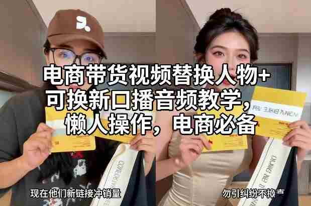 电商带货视频替换人物+可换新口播音频教学，懒人操作，电商必备-中创网_分享创业项目_助您在家赚钱