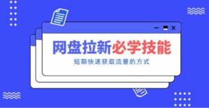 新手零门槛!网盘拉新实用教程攻略,新手也能快速上手,搭建可持续的赚钱渠道。-中创网_分享创业项目_助您在家赚钱