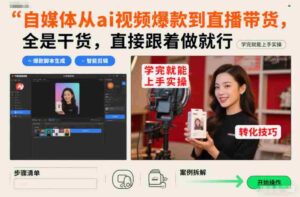自媒体从ai视频爆款到直播带货,全是干货,直接跟着做就行,学完就能上手实操-中创网_分享创业项目_助您在家赚钱