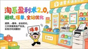 (17127期)淘系盈利术2.0,避坑、爆单、全站优化,三天掌握高投产玩法,实现月利润翻倍!-中创网_分享创业项目_助您在家赚钱