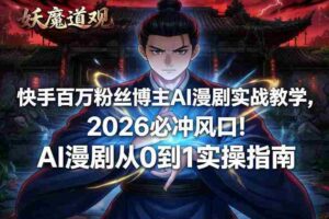快手百万粉丝博主AI漫剧实战教学,2026必冲风口!AI漫剧从0到1实操指南-中创网_分享创业项目_助您在家赚钱