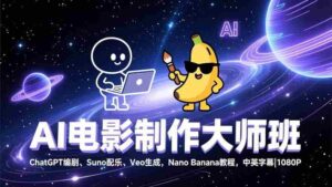 (17011期)AI电影制作大师班:ChatGPT编剧、Suno配乐、Veo生成,Nano Banana教程,中英字幕|1080P-中创网_分享创业项目_助您在家赚钱