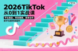2026TikTok从0到1实战课,平台激励、带货賺佣、商单合作,新手也能快速盈利(3天直播课)-中创网_分享创业项目_助您在家赚钱
