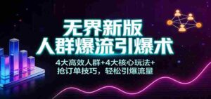 无界新版人群爆流引爆术:4大高效人群+4大核心玩法+抢订单技巧,轻松引爆流量-中创网_分享创业项目_助您在家赚钱
