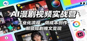 AI漫剧视频实战营:工业化流程,低成本创作,解锁短剧推文变现-中创网_分享创业项目_助您在家赚钱