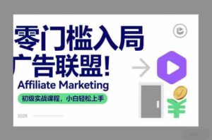 零门槛入局广告联盟!Affiliate Marketing初级实战课程,小白轻松上手-中创网_分享创业项目_助您在家赚钱