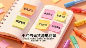 (17018期)小红书无货源电商课,开店选品、笔记搬运、运营变现,零基础快速出单,稳定日销数十单(更新)-中创网_分享创业项目_助您在家赚钱