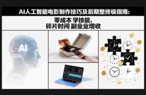 AI人工智能电影制作技巧及后期完整终极指南:零成本学技能,碎片时间副业增收-中创网_分享创业项目_助您在家赚钱
