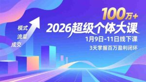 (17126期)2026超级个体大课-1月9日-11日线下课,模式、流量、成交,3天掌握百万盈利闭环,实现年入100万+-中创网_分享创业项目_助您在家赚钱