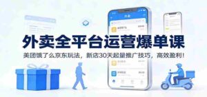 外卖全平台运营爆单课:美团饿了么京东玩法,新店30天起量推广技巧,高效盈利!-中创网_分享创业项目_助您在家赚钱