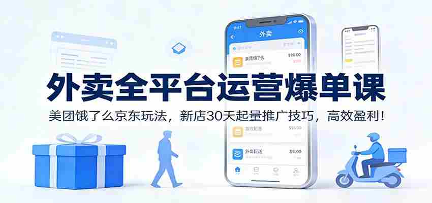 外卖全平台运营爆单课：美团饿了么京东玩法，新店30天起量推广技巧，高效盈利！-中创网_分享创业项目_助您在家赚钱