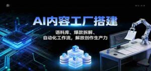 AI内容工厂搭建:语料库、爆款拆解、自动化工作流,解放创作生产力-中创网_分享创业项目_助您在家赚钱