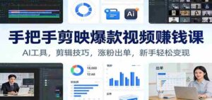 手把手剪映爆款视频赚钱课:AI工具,剪辑技巧,涨粉出单,新手轻松变现-中创网_分享创业项目_助您在家赚钱