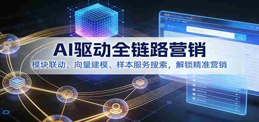 AI驱动全链路营销，模块联动、向量建模、样本服务搜索，解锁精准营销-中创网_分享创业项目_助您在家赚钱