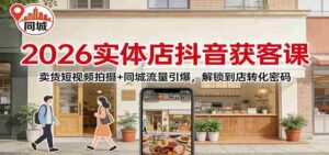 2026实体店抖音获客：卖货短视频拍摄+同城流量引爆，解锁到店转化密码-中创网_分享创业项目_助您在家赚钱