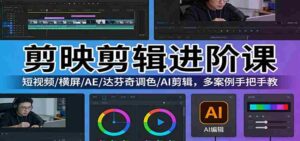 剪映剪辑进阶课:短视频/横屏/AE/达芬奇调色/AI剪辑,多案例手把手教-中创网_分享创业项目_助您在家赚钱
