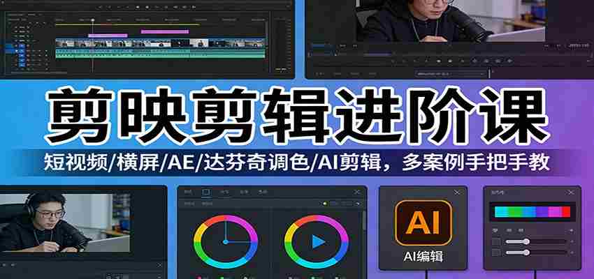剪映剪辑进阶课：短视频/横屏/AE/达芬奇调色/AI剪辑，多案例手把手教-中创网_分享创业项目_助您在家赚钱
