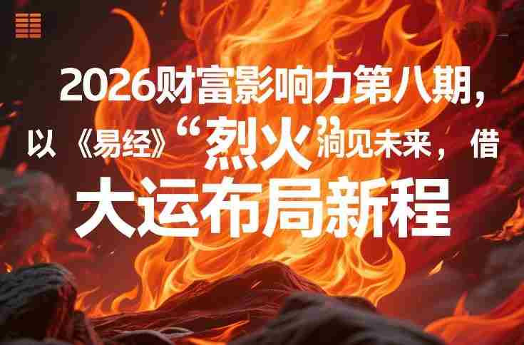 2026财富影响力第八期，以《易经》智慧洞见未来，借“离火”大运布局新程-中创网_分享创业项目_助您在家赚钱