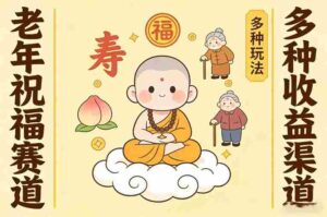 老年祝福赛道，漫画+小佛陀，多种玩法+多种收益渠道【附详细教程】-中创网_分享创业项目_助您在家赚钱