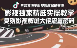 抖音某博主影视深度解说赛道,影视独家精选实操教学,复刻影视解说大佬流量密码-中创网_分享创业项目_助您在家赚钱