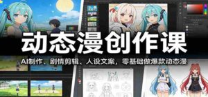 动态漫创作课:AI制作、剧情剪辑、人设文案,零基础做爆款动态漫-中创网_分享创业项目_助您在家赚钱