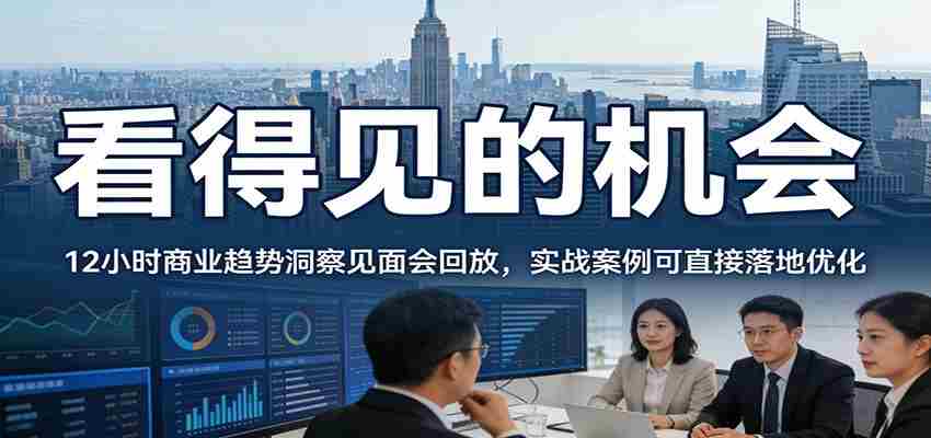 2026看得见的机会,12小时商业趋势洞察见面会回放,实战案例可直接落地优化-中创网_分享创业项目_助您在家赚钱