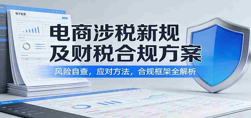 电商涉税新规及财税合规方案：风险自查，应对方法，合规框架全解析-中创网_分享创业项目_助您在家赚钱