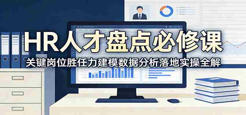 HR人才盘点必修课：关键岗位胜任力建模数据分析落地实操全解-中创网_分享创业项目_助您在家赚钱