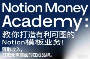 Notion Money Academy：教你打造有利可图的Notion模板业务，賺取收入，打造无需露面的在线品牌-中创网_分享创业项目_助您在家赚钱