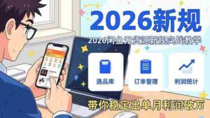 (17472期)2026闲鱼无货源新规实战教学,从零基础搭建账号到选品上架运营,带你稳定出单月利润破万-中创网_分享创业项目_助您在家赚钱
