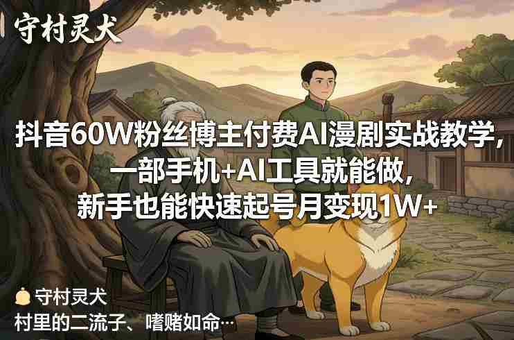 抖音60W粉丝博主付费AI漫剧实战教学，一部手机+AI工具就能做，新手也能快速起号月变现1W+-中创网_分享创业项目_助您在家赚钱