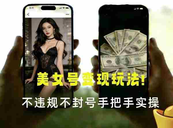 最新美女号变现玩法！不违规不封号，变现路径多，完整教程拆解！-中创网_分享创业项目_助您在家赚钱