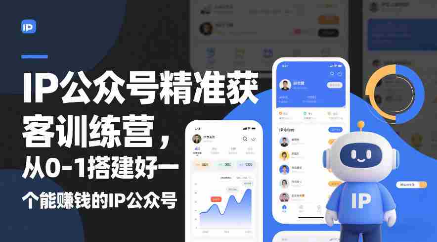 IP公众号精准获客训练营,从0-1搭建好一个能賺钱的IP公众号(更新中)