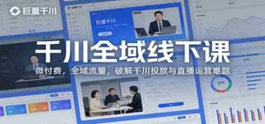 千川全域线下课:微付费,全域流量,破解千川投放与直播运营难题-中创网_分享创业项目_助您在家赚钱