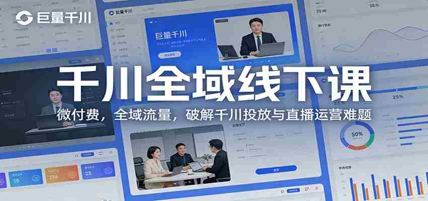 千川全域线下课：微付费，全域流量，破解千川投放与直播运营难题-中创网_分享创业项目_助您在家赚钱