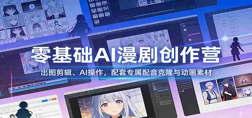 零基础AI漫剧创作营：出图剪辑、AI操作，配套专属配音克隆与动画素材-中创网_分享创业项目_助您在家赚钱