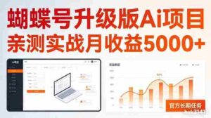 亲测实战月收益5k+，官方长期任务，蝴蝶号升级版Ai项目【揭秘】-中创网_分享创业项目_助您在家赚钱