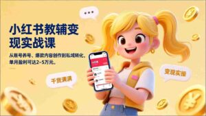 (17334期)小红书教辅变现实战课,从账号养号、爆款内容创作到私域转化,单月盈利可达2-5万元-中创网_分享创业项目_助您在家赚钱