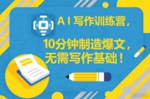 AI写作训练营,10分钟制造爆文,无需写作基础-中创网_分享创业项目_助您在家赚钱