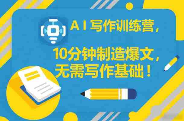 AI写作训练营,10分钟制造爆文,无需写作基础