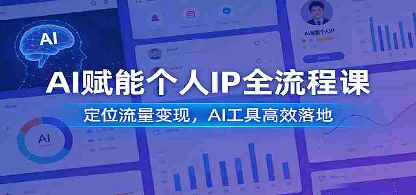 AI赋能个人IP全流程课：定位流量变现，AI工具高效落地-中创网_分享创业项目_助您在家赚钱