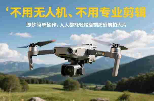 不用无人机、不用专业剪辑，即梦简单操作，人人都能轻松复刻质感航拍大片-中创网_分享创业项目_助您在家赚钱