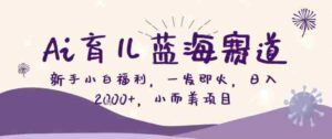 AI育儿蓝海赛道，新手小白福利一发即火，日入200+，小而美项目【揭秘】-中创网_分享创业项目_助您在家赚钱