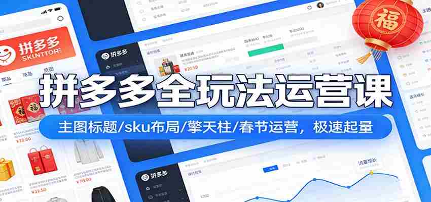 拼多多爆流实战课：主图标题/sku布局/擎天柱/春节运营，极速起量-中创网_分享创业项目_助您在家赚钱