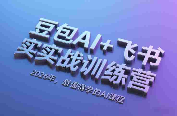 豆包AI+飞书实战训练营,2026年,最值得学的AI课程