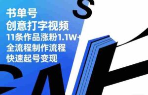 书单号创意打字视频，11条作品涨粉1.1W+，全流程制作流程，快速起号变现-中创网_分享创业项目_助您在家赚钱