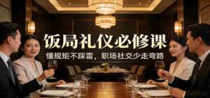 公众号收费文章:《饭局礼仪必修课:懂规矩不踩雷,职场社交少走弯路》-中创网_分享创业项目_助您在家赚钱