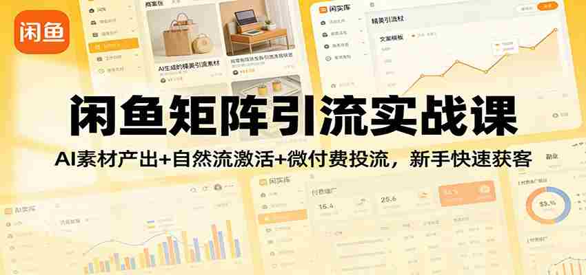 闲鱼矩阵引流实战课：AI素材产出+自然流激活+微付费投流，新手快速获客-中创网_分享创业项目_助您在家赚钱