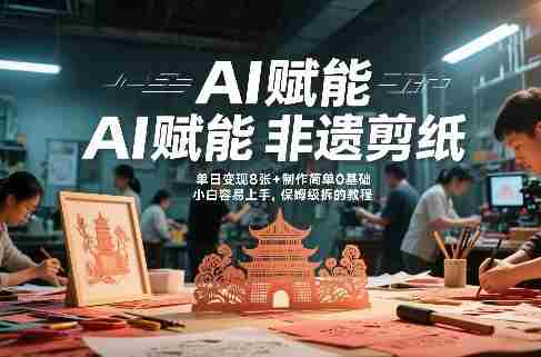 AI赋能非遗剪纸，地标性建筑爆款视频，单日变现8张+制作简单0基础，小白容易上手，保姆级拆解教程-中创网_分享创业项目_助您在家赚钱